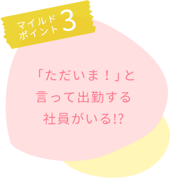 マイルドポイント3・「ただいま!」と言って出勤してしまう社員がいる